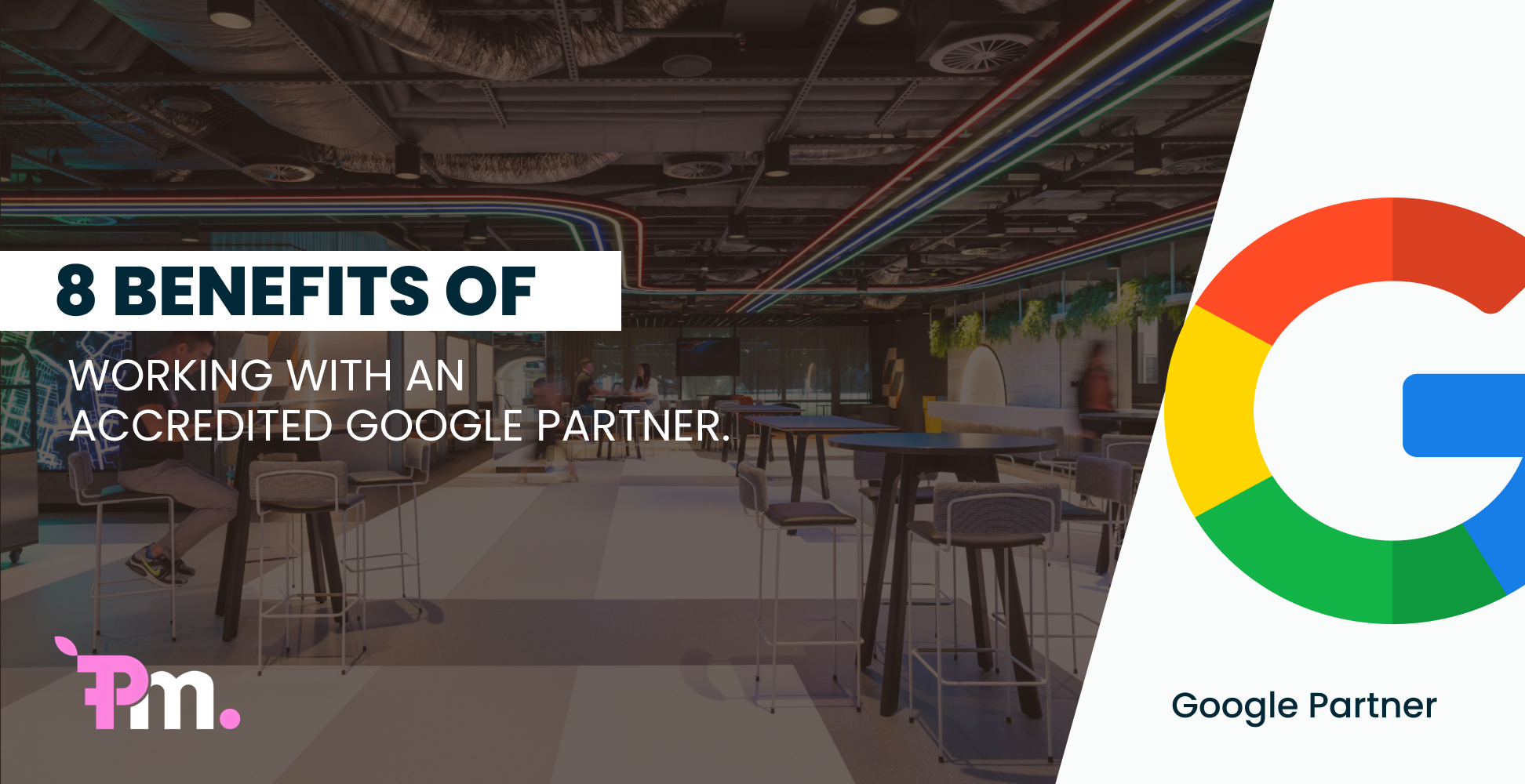 8 Benefits of Working with an Accredited Google Partner