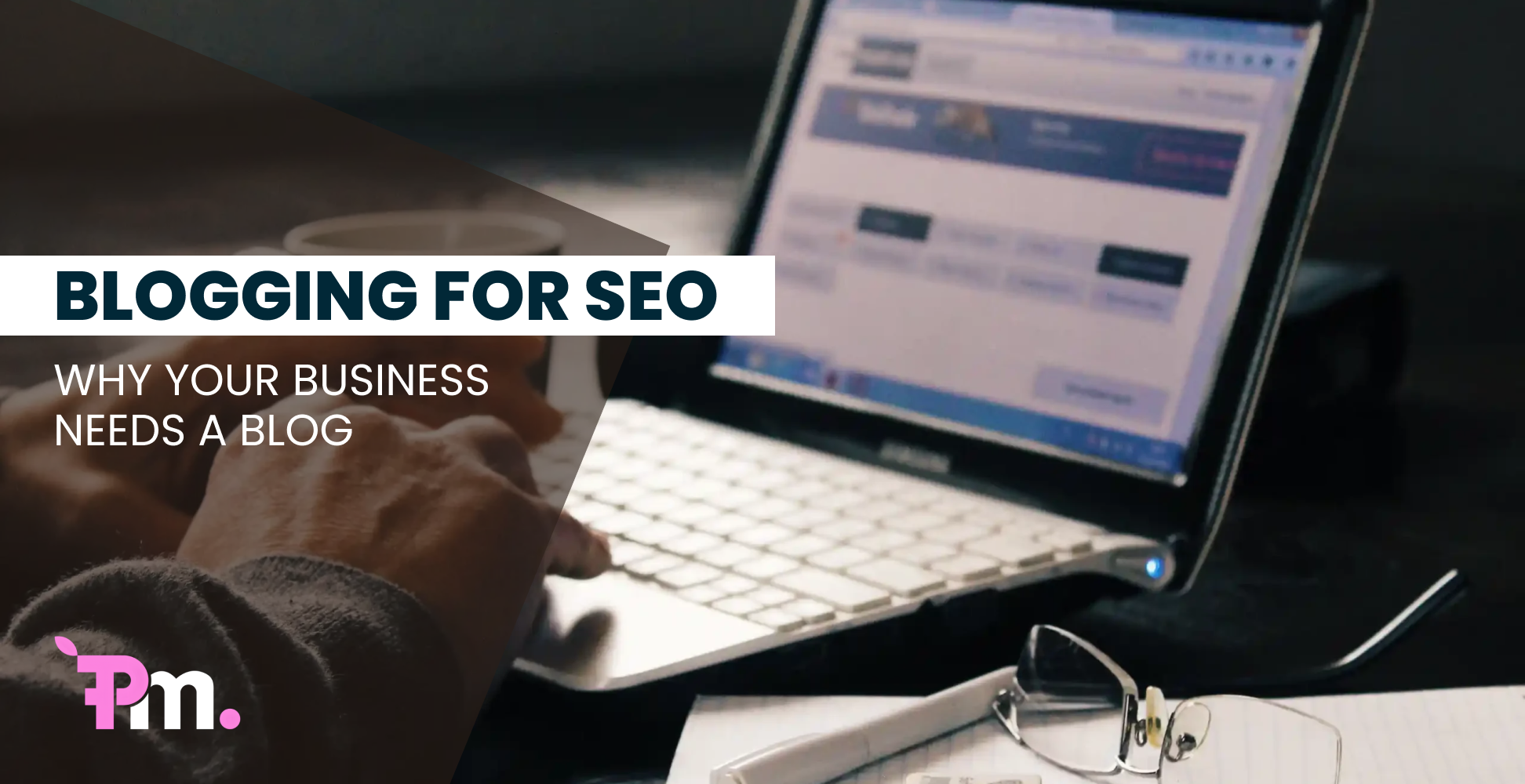 Blogging for SEO: Why Your Business Needs a Blog
