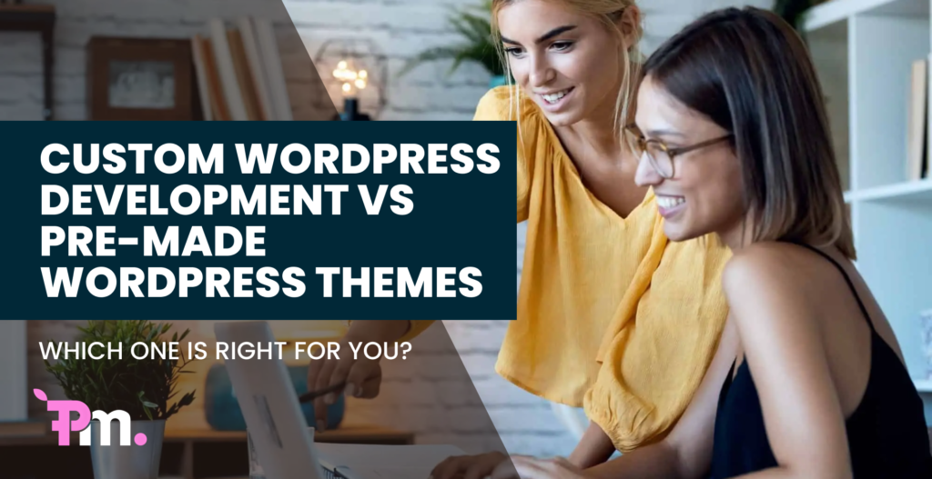 Custom WordPress Development vs Pre-Made WordPress Themes